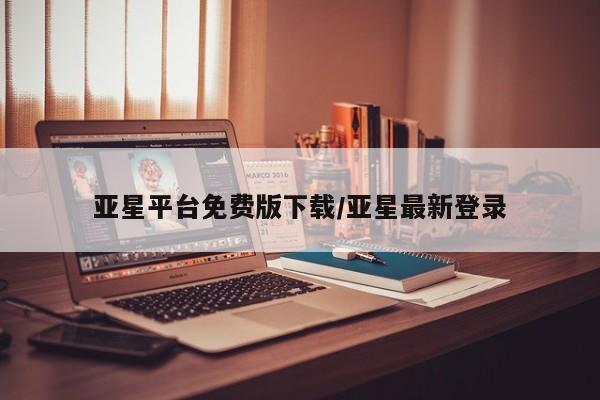 亚星手机版 亚星会员平台亚星平台免费版下载/亚星最新登录