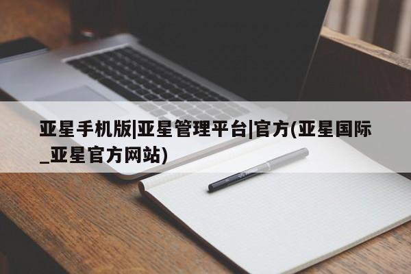 亚星手机版 亚星会员平台亚星手机版|亚星管理平台|官方(亚星国际_亚星官方网站)